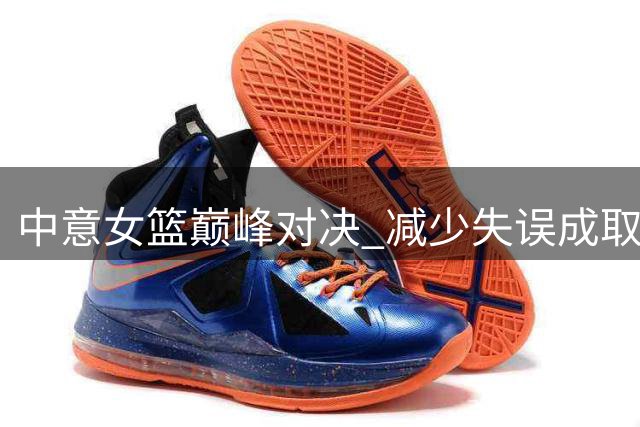 中意女篮巅峰对决 减少失误成取胜关键
